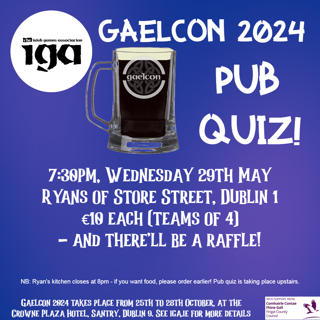 Gaelcon Pub Quiz, Wednesday 29th May, 7:30pm, upstairs in Ryan's of Store Street, Dublin 1. €10pp, teams of 4. There will also be a raffle!
